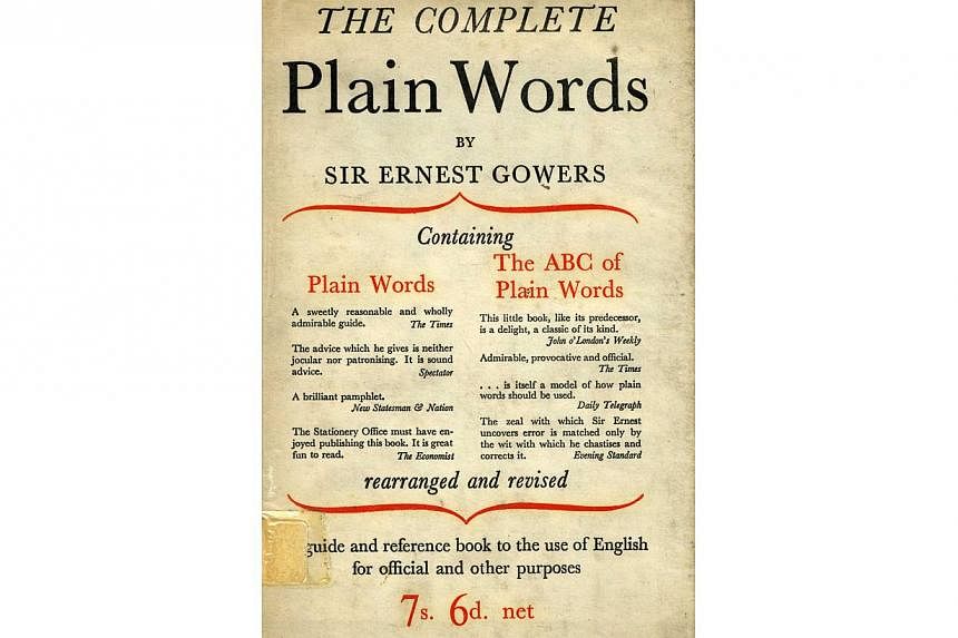The Complete Plain Words by Sir Ernest Gowers. According to Mr Lee Kuan Yew in a 1979 speech, the book was given by Dr Goh Keng Swee to "every officer whom he thinks is promising and whose minutes or papers are deficient in clarity". -- PHOTO: HER MA